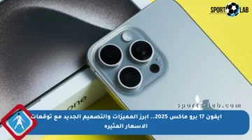 آيفون 17 برو ماكس 2025.. أبرز المميزات والتصميم الجديد مع توقعات الأسعار المثيرة